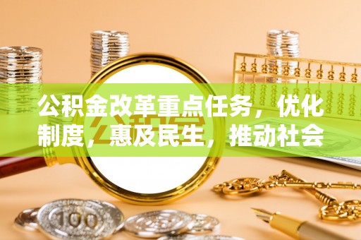 带岭公积金改革重点任务，优化制度，惠及民生，推动社会公平发展