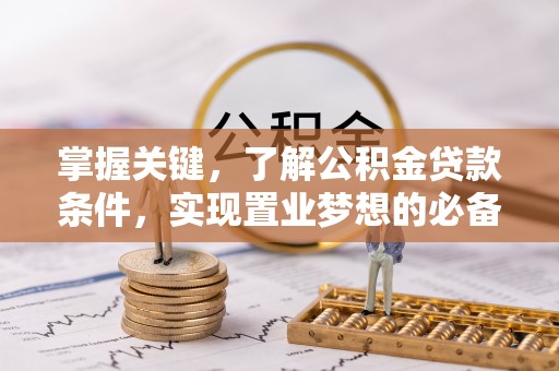 带岭掌握关键，了解公积金贷款条件，实现置业梦想的必备指南
