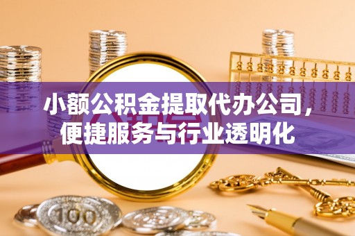 带岭小额公积金提取代办公司，便捷服务与行业透明化