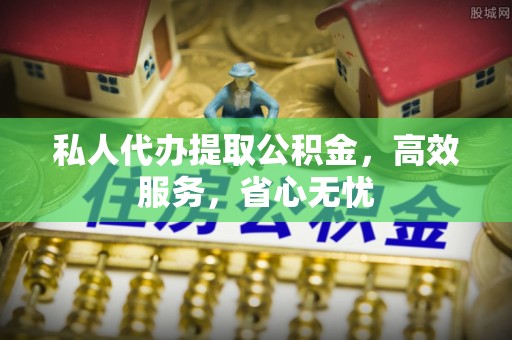 带岭私人代办提取公积金，高效服务，省心无忧