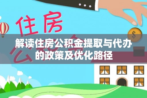 带岭解读住房公积金提取与代办的政策及优化路径