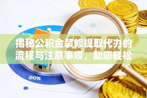 带岭揭秘公积金装修提取代办的流程与注意事项，助您轻松搞定资金难题