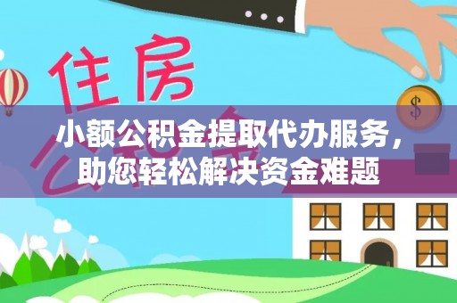 带岭小额公积金提取代办服务，助您轻松解决资金难题