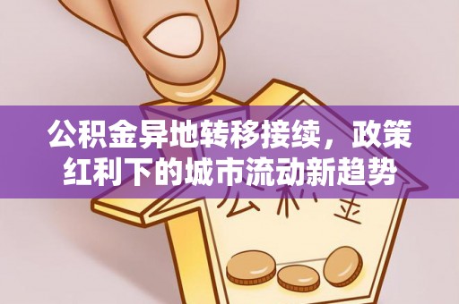 带岭公积金异地转移接续，政策红利下的城市流动新趋势