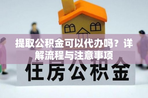 带岭提取公积金可以代办吗？详解流程与注意事项