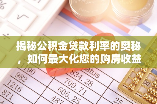 带岭揭秘公积金贷款利率的奥秘，如何最大化您的购房收益