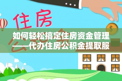 带岭如何轻松搞定住房资金管理——代办住房公积金提取服务全解析