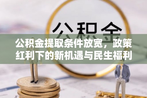 带岭公积金提取条件放宽，政策红利下的新机遇与民生福利