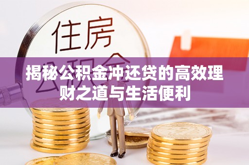 带岭揭秘公积金冲还贷的高效理财之道与生活便利