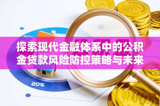 带岭探索现代金融体系中的公积金贷款风险防控策略与未来发展趋势