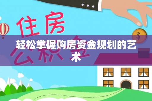 带岭轻松掌握购房资金规划的艺术