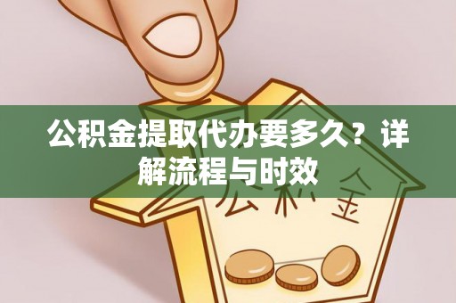 带岭公积金提取代办要多久？详解流程与时效