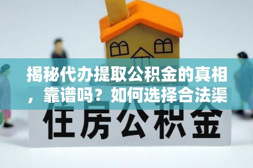 带岭揭秘代办提取公积金的真相，靠谱吗？如何选择合法渠道