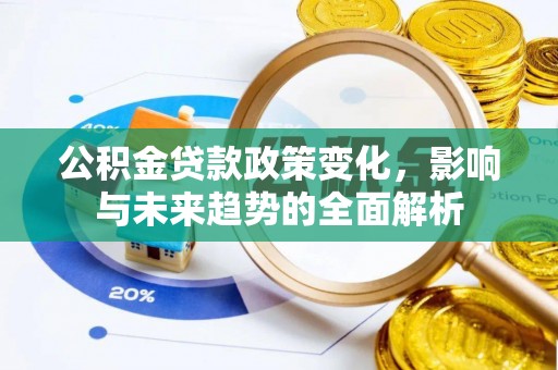 带岭公积金贷款政策变化，影响与未来趋势的全面解析