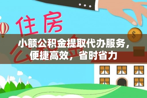 带岭小额公积金提取代办服务，便捷高效，省时省力