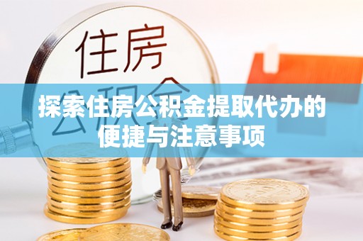 带岭探索住房公积金提取代办的便捷与注意事项
