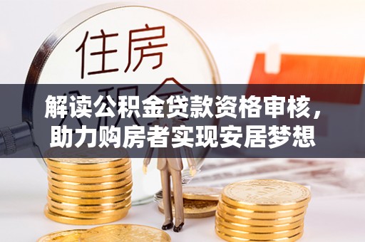 带岭解读公积金贷款资格审核，助力购房者实现安居梦想