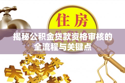 带岭揭秘公积金贷款资格审核的全流程与关键点