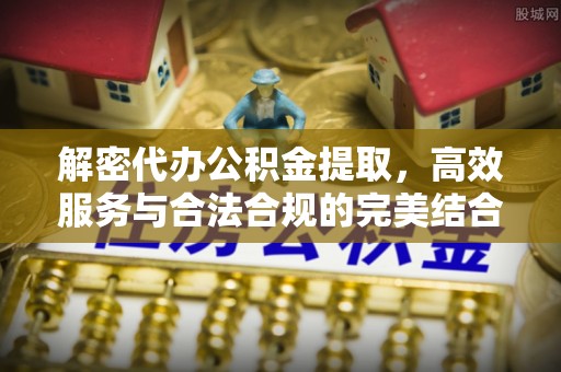 带岭解密代办公积金提取，高效服务与合法合规的完美结合