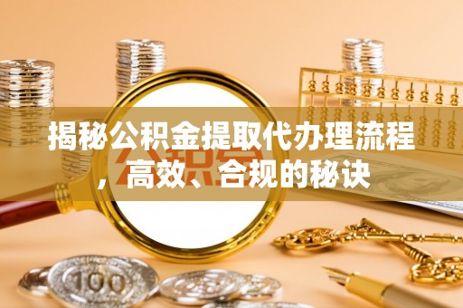带岭揭秘公积金提取代办理流程，高效、合规的秘诀