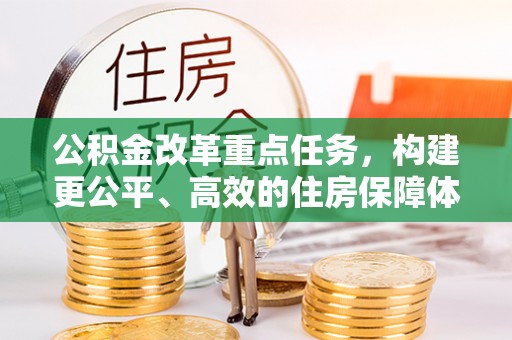 带岭公积金改革重点任务，构建更公平、高效的住房保障体系