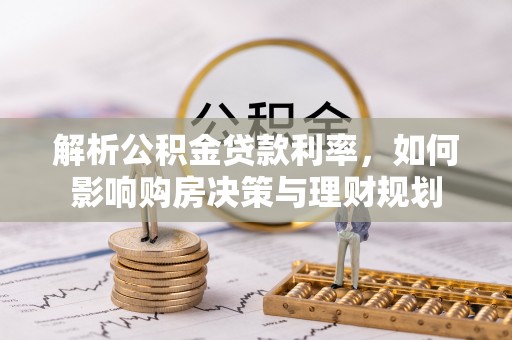 带岭解析公积金贷款利率，如何影响购房决策与理财规划