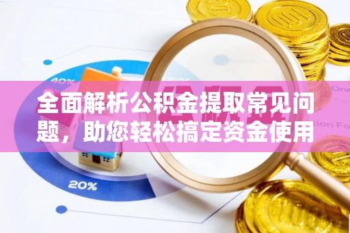带岭全面解析公积金提取常见问题，助您轻松搞定资金使用