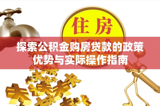 带岭探索公积金购房贷款的政策优势与实际操作指南