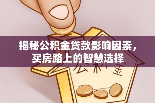 带岭揭秘公积金贷款影响因素，买房路上的智慧选择