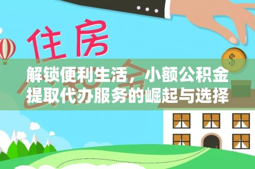 带岭解锁便利生活，小额公积金提取代办服务的崛起与选择