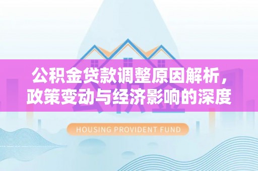 带岭公积金贷款调整原因解析，政策变动与经济影响的深度探讨