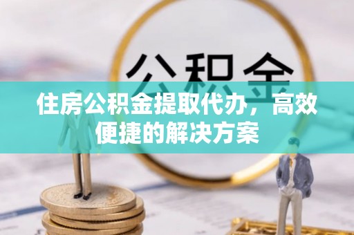 带岭住房公积金提取代办，高效便捷的解决方案