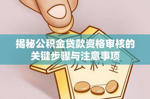 带岭揭秘公积金贷款资格审核的关键步骤与注意事项