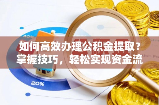 带岭如何高效办理公积金提取？掌握技巧，轻松实现资金流动