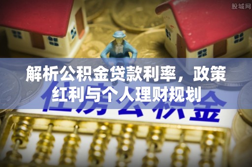 带岭解析公积金贷款利率，政策红利与个人理财规划