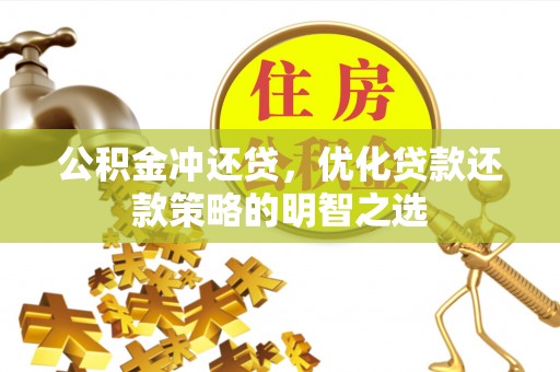 带岭公积金冲还贷，优化贷款还款策略的明智之选