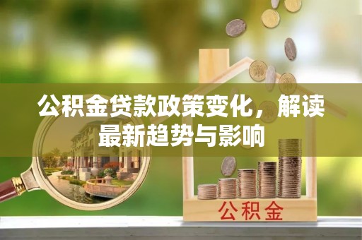 带岭公积金贷款政策变化，解读最新趋势与影响