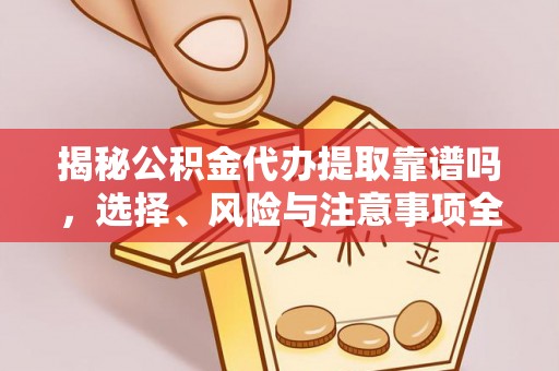 带岭揭秘公积金代办提取靠谱吗，选择、风险与注意事项全解析