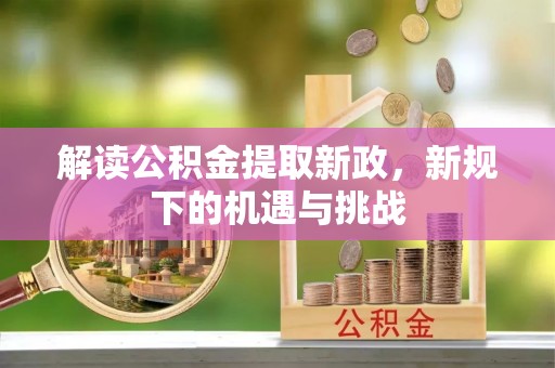 带岭解读公积金提取新政，新规下的机遇与挑战