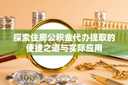 带岭探索住房公积金代办提取的便捷之道与实际应用
