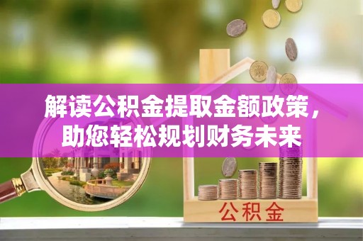 带岭解读公积金提取金额政策，助您轻松规划财务未来