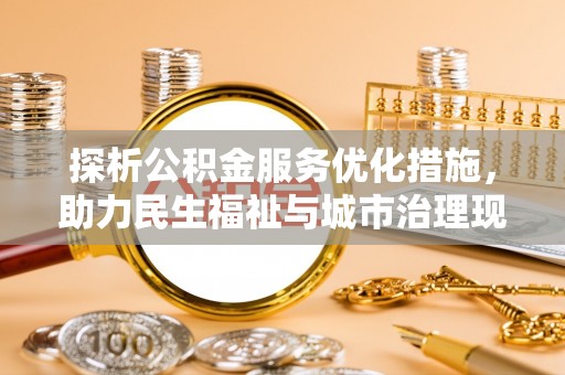带岭探析公积金服务优化措施，助力民生福祉与城市治理现代化
