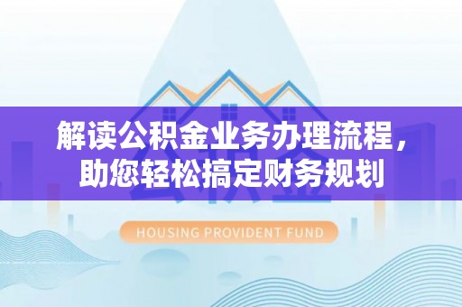 带岭解读公积金业务办理流程，助您轻松搞定财务规划