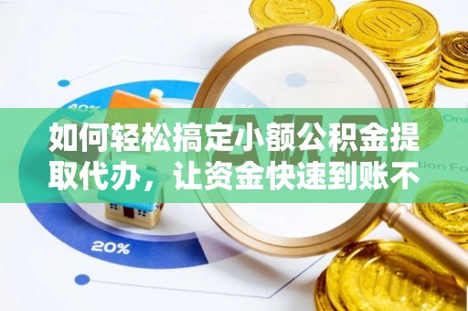 带岭如何轻松搞定小额公积金提取代办，让资金快速到账不是梦