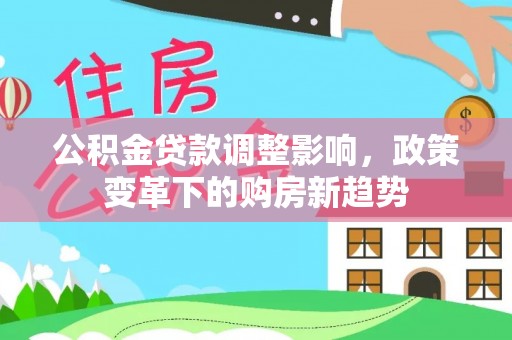 带岭公积金贷款调整影响，政策变革下的购房新趋势