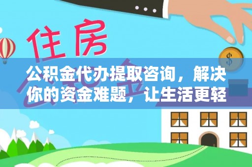 带岭公积金代办提取咨询，解决你的资金难题，让生活更轻松