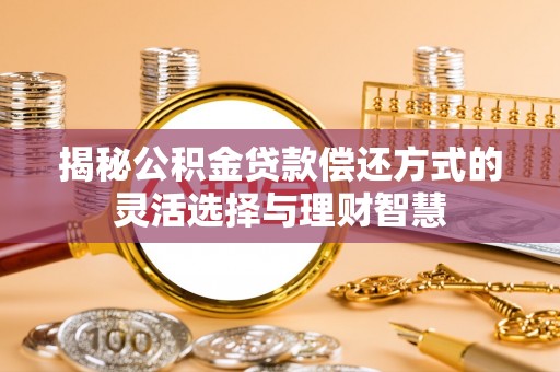 带岭揭秘公积金贷款偿还方式的灵活选择与理财智慧