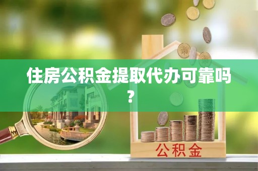 带岭住房公积金提取代办可靠吗？