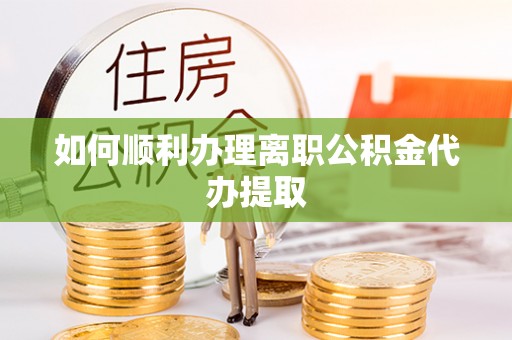 带岭如何顺利办理离职公积金代办提取