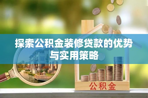 带岭探索公积金装修贷款的优势与实用策略